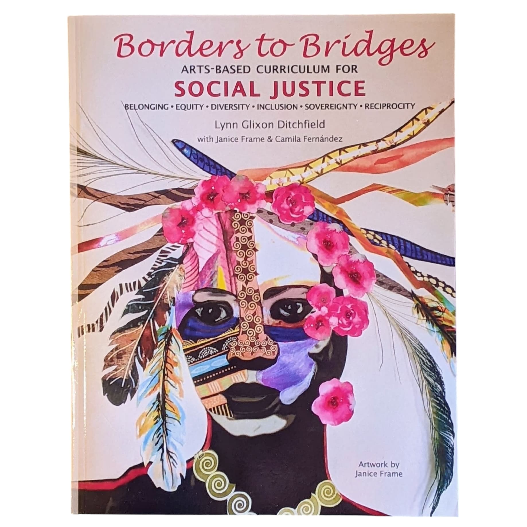 Borders to Bridges, Arts-Based Curriculum For Social Justice by Lynn Glixon Ditchfield Ph.D, with Janice Frame & Camila Fernández, J.D. Candidate, Artwork by Janice Frame